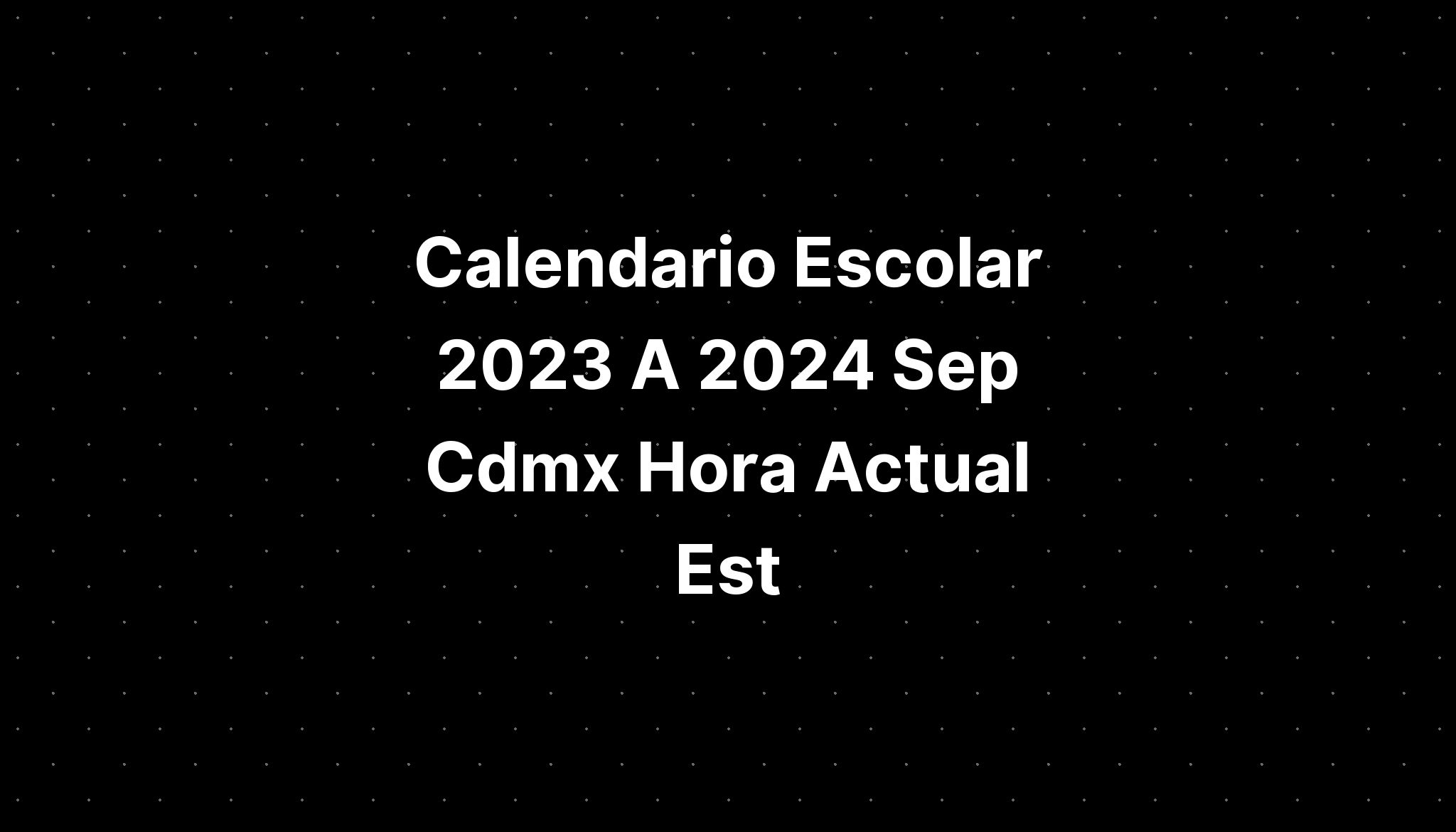 Calendario Escolar 2023 A 2024 Sep Cdmx Hora Actual Est IMAGESEE